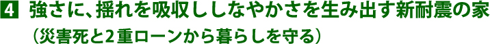 強さに、揺れを吸収ししなやかさを生み出す 新耐震の家（災害死と2重ローンから暮らしを守る）
