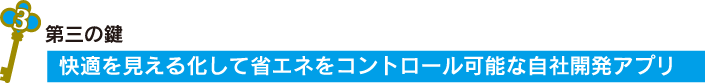 第三の鍵 快適を見える化して省エネをコントロール可能な自社開発アプリ