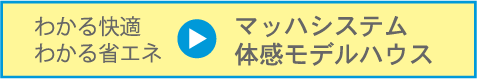 わかる快適わかる省エネ 全国のマッハシステム体験モデルハウス