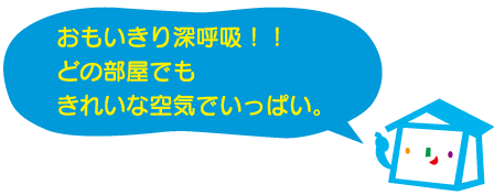 おもいきり深呼吸！！どの部屋でもきれいな空気でいっぱい。