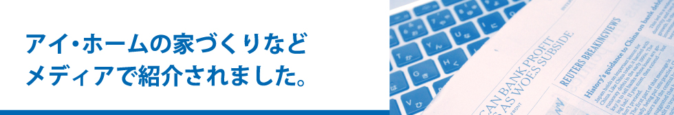 アイ・ホームの家づくりなどメディアで紹介されました。